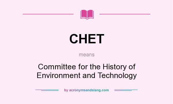 What does CHET mean? It stands for Committee for the History of Environment and Technology