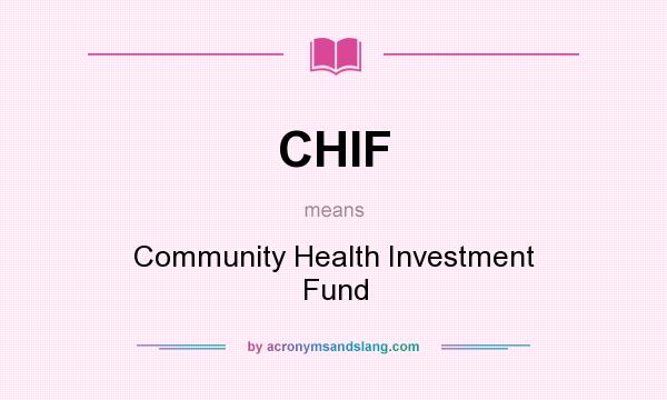 What does CHIF mean? It stands for Community Health Investment Fund