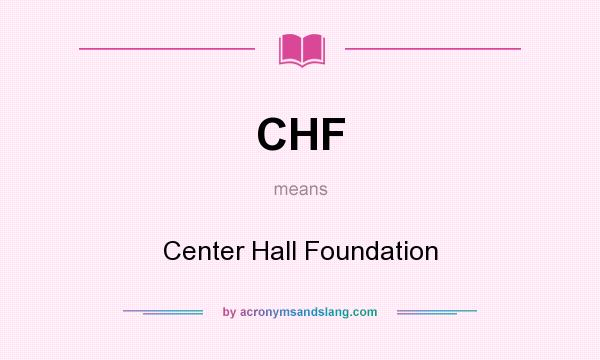 What does CHF mean? It stands for Center Hall Foundation