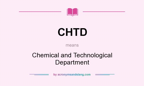 What does CHTD mean? It stands for Chemical and Technological Department