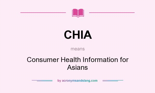 What does CHIA mean? It stands for Consumer Health Information for Asians