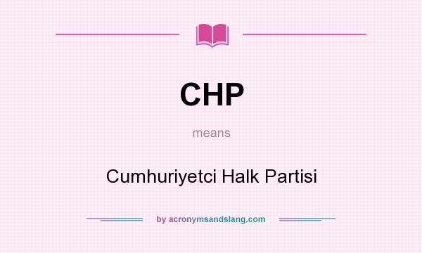 What does CHP mean? It stands for Cumhuriyetci Halk Partisi