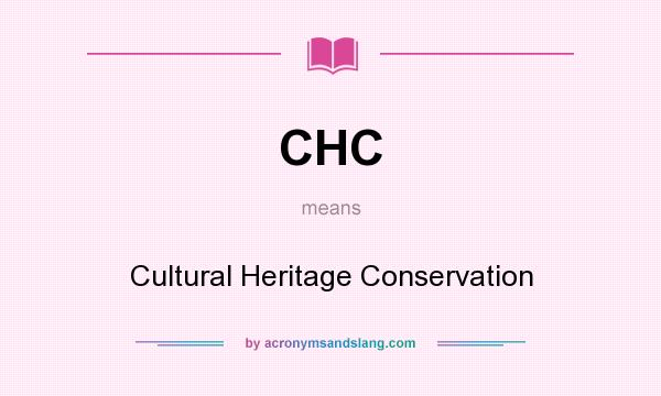 What does CHC mean? It stands for Cultural Heritage Conservation
