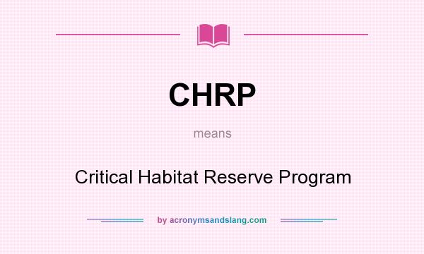 What does CHRP mean? It stands for Critical Habitat Reserve Program