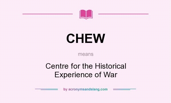 What does CHEW mean? It stands for Centre for the Historical Experience of War
