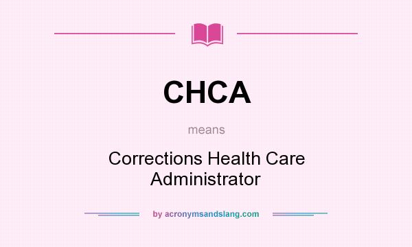 What does CHCA mean? It stands for Corrections Health Care Administrator