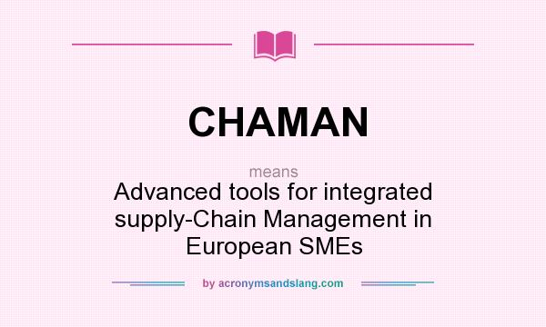 What does CHAMAN mean? It stands for Advanced tools for integrated supply-Chain Management in European SMEs