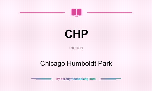 What does CHP mean? It stands for Chicago Humboldt Park