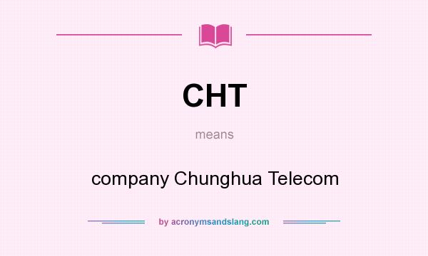 What does CHT mean? It stands for company Chunghua Telecom