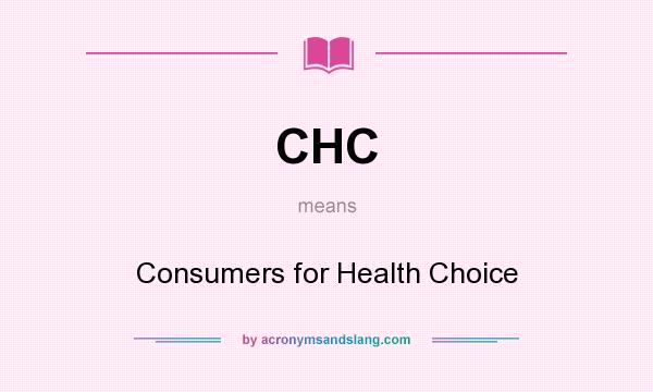 What does CHC mean? It stands for Consumers for Health Choice