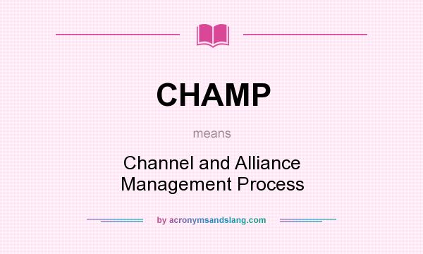 What does CHAMP mean? It stands for Channel and Alliance Management Process