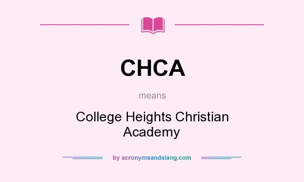 What does CHCA mean? It stands for College Heights Christian Academy