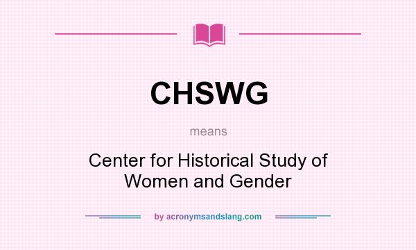 What does CHSWG mean? It stands for Center for Historical Study of Women and Gender