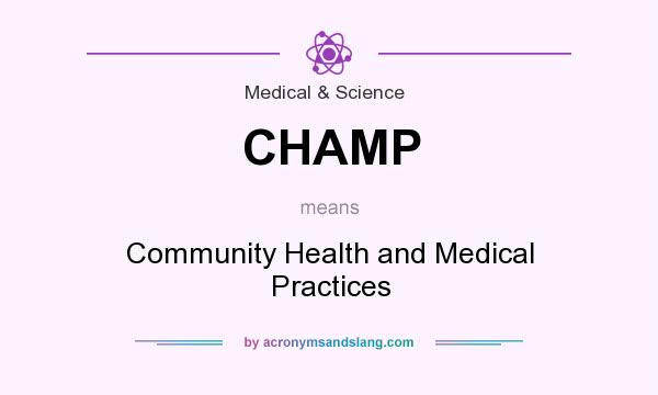 What does CHAMP mean? It stands for Community Health and Medical Practices