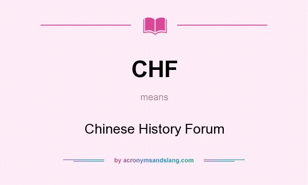 What does CHF mean? It stands for Chinese History Forum