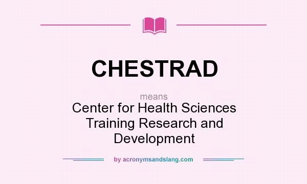 What does CHESTRAD mean? It stands for Center for Health Sciences Training Research and Development