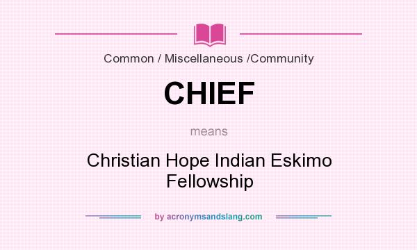 What does CHIEF mean? It stands for Christian Hope Indian Eskimo Fellowship