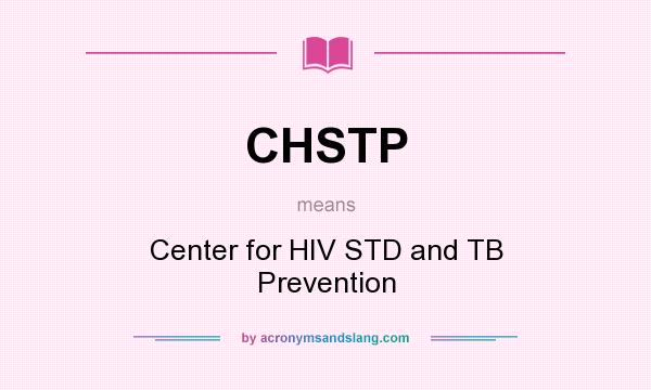 What does CHSTP mean? It stands for Center for HIV STD and TB Prevention