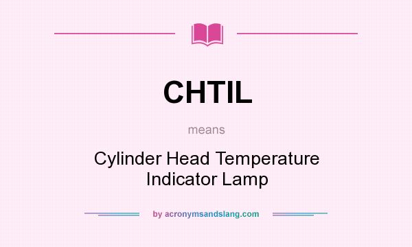 What does CHTIL mean? It stands for Cylinder Head Temperature Indicator Lamp