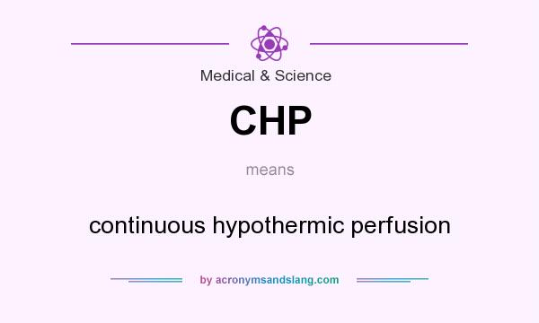 What does CHP mean? It stands for continuous hypothermic perfusion