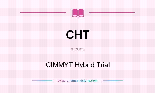 What does CHT mean? It stands for CIMMYT Hybrid Trial