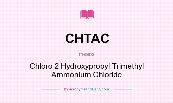 What does CHTAC mean? It stands for Chloro 2 Hydroxypropyl Trimethyl Ammonium Chloride
