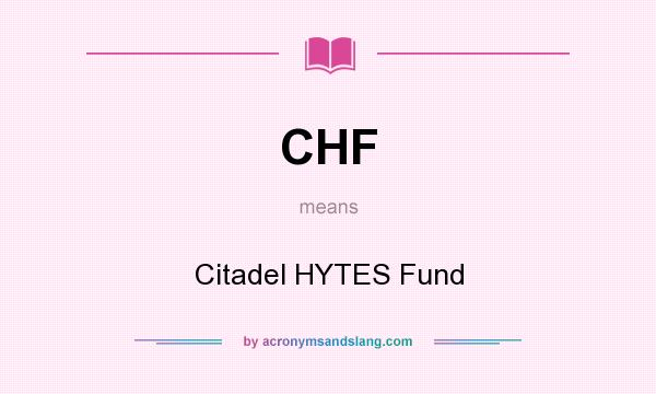 What does CHF mean? It stands for Citadel HYTES Fund