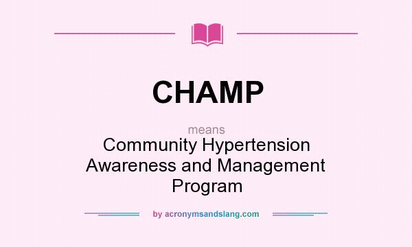 What does CHAMP mean? It stands for Community Hypertension Awareness and Management Program