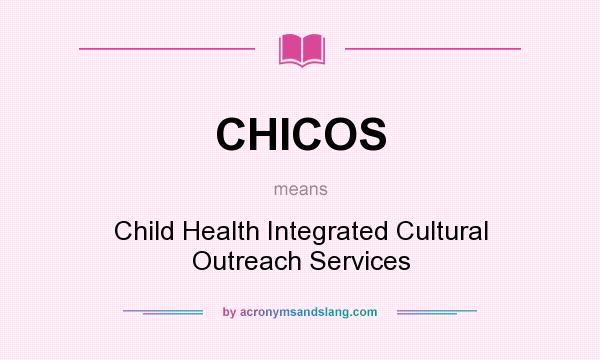 What does CHICOS mean? It stands for Child Health Integrated Cultural Outreach Services