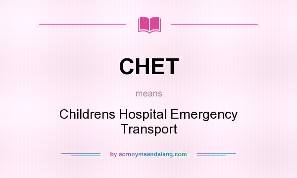 What does CHET mean? It stands for Childrens Hospital Emergency Transport