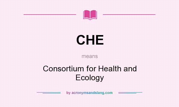 What does CHE mean? It stands for Consortium for Health and Ecology