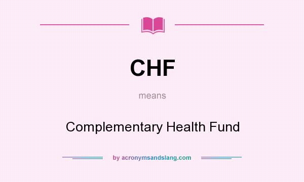 What does CHF mean? It stands for Complementary Health Fund