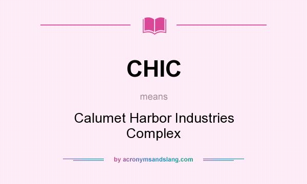 What does CHIC mean? It stands for Calumet Harbor Industries Complex