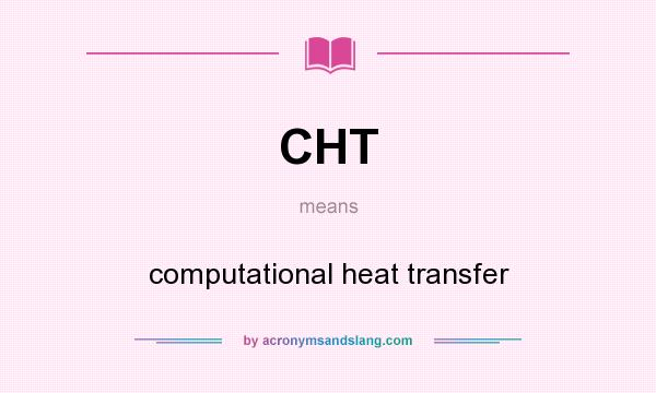 What does CHT mean? It stands for computational heat transfer