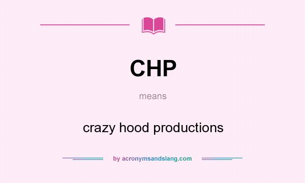 What does CHP mean? It stands for crazy hood productions