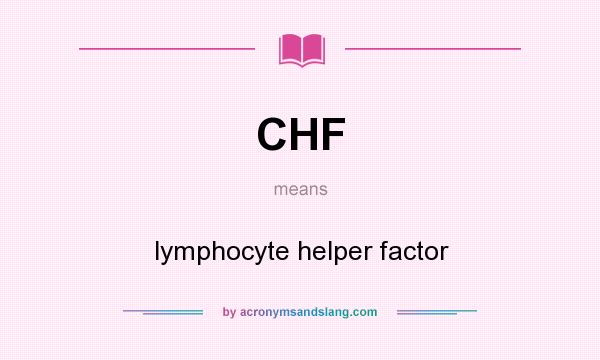 What does CHF mean? It stands for lymphocyte helper factor