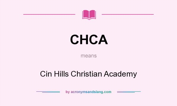 What does CHCA mean? It stands for Cin Hills Christian Academy