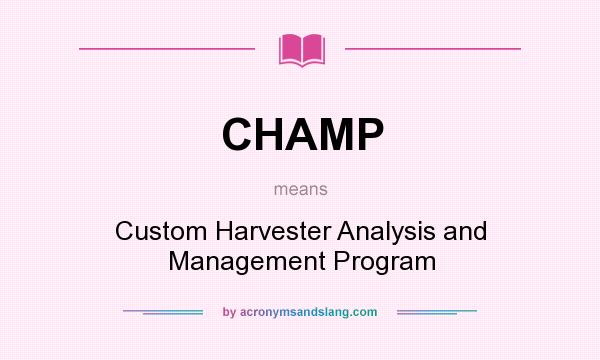 What does CHAMP mean? It stands for Custom Harvester Analysis and Management Program