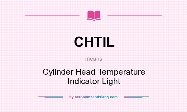 What does CHTIL mean? It stands for Cylinder Head Temperature Indicator Light