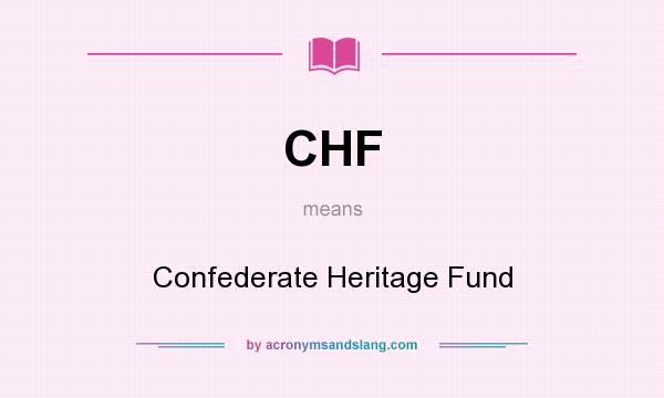 What does CHF mean? It stands for Confederate Heritage Fund