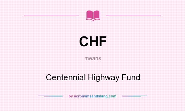 What does CHF mean? It stands for Centennial Highway Fund