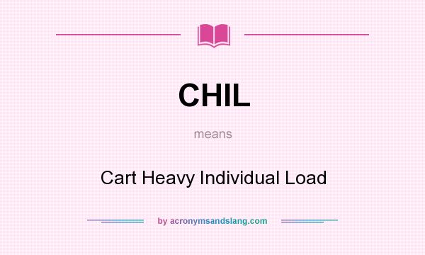 What does CHIL mean? It stands for Cart Heavy Individual Load