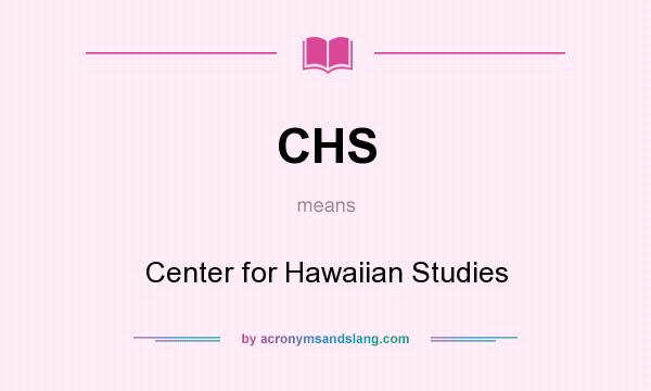 What does CHS mean? It stands for Center for Hawaiian Studies