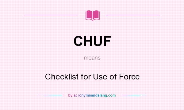 What does CHUF mean? It stands for Checklist for Use of Force