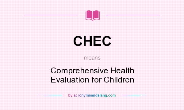 What does CHEC mean? It stands for Comprehensive Health Evaluation for Children