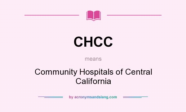 What does CHCC mean? It stands for Community Hospitals of Central California