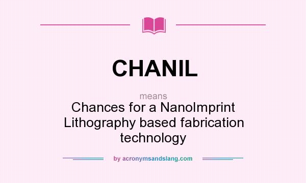What does CHANIL mean? It stands for Chances for a NanoImprint Lithography based fabrication technology