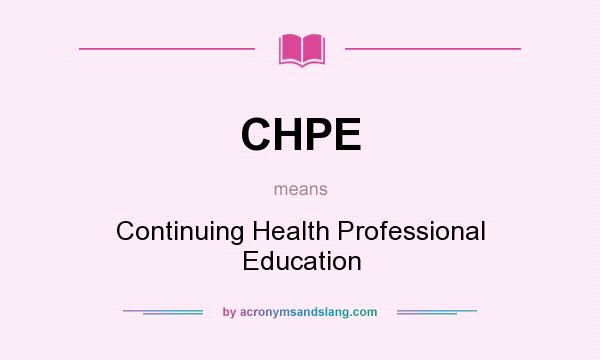 What does CHPE mean? It stands for Continuing Health Professional Education
