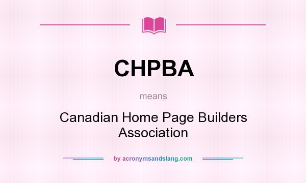 What does CHPBA mean? It stands for Canadian Home Page Builders Association