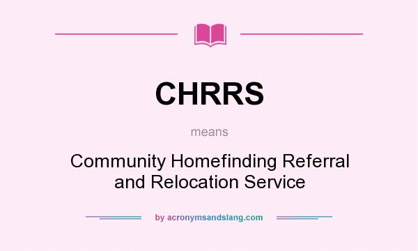 What does CHRRS mean? It stands for Community Homefinding Referral and Relocation Service